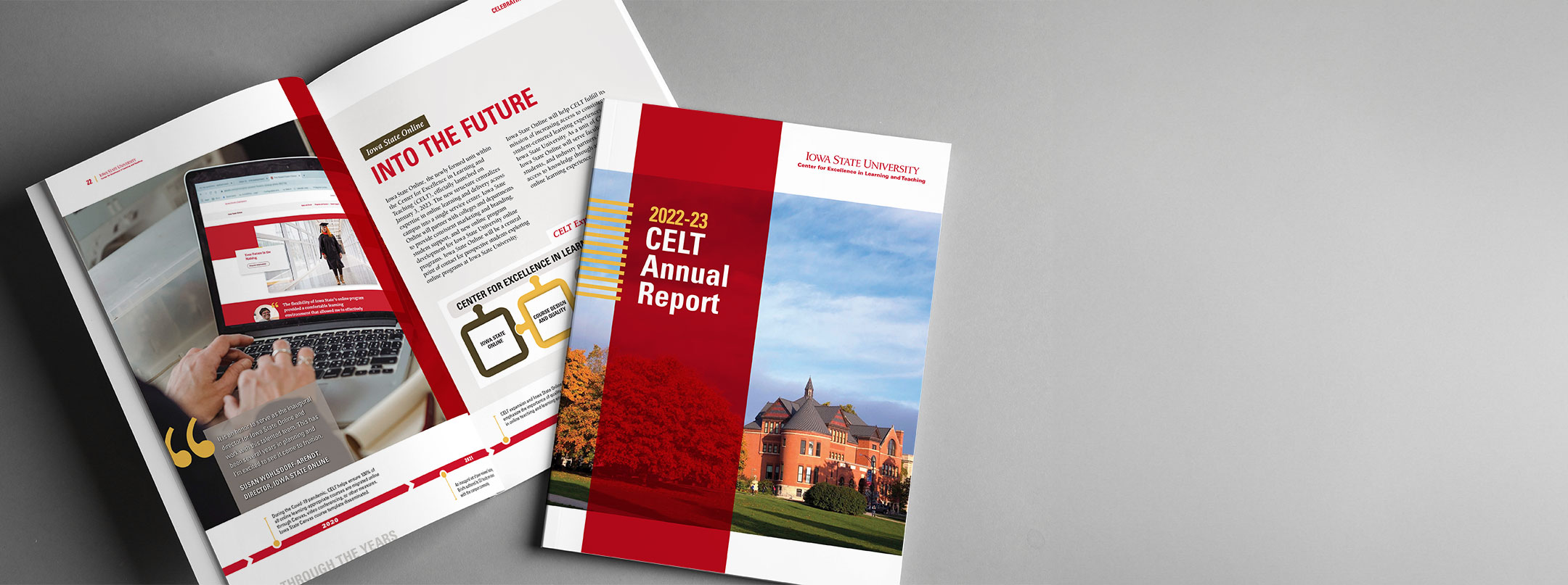 The image shows two open booklets on a gray surface. One booklet is opened to a page titled "INTO THE FUTURE," featuring a photo of hands typing on a laptop and some text about Iowa State Online. The other booklet is closed and titled "2022-23 CELT Annual Report," with a cover image of a building on the Iowa State University campus surrounded by trees with autumn foliage. Both booklets are branded with Iowa State University's logo and the text "Center for Excellence in Learning and Teaching."